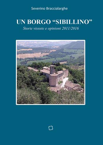 Un borgo «sibillino». Storie vissute e opinioni 2011-2016 - Severino Braccialarghe - Libro Youcanprint 2020 | Libraccio.it
