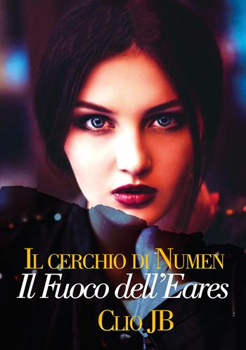 Il fuoco dell'Eares. Il cerchio di Numen - Clio JB - Libro Youcanprint 2020 | Libraccio.it