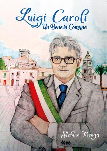 Luigi Caroli. Un bene in comune - Stefano Menga - Libro Youcanprint 2020 | Libraccio.it