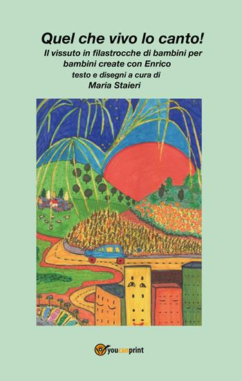 Quel che vivo lo canto! Il vissuto in filastrocche di bambini per bambini create da Enrico. Ediz. illustrata - Maria Staieri - Libro Youcanprint 2020 | Libraccio.it
