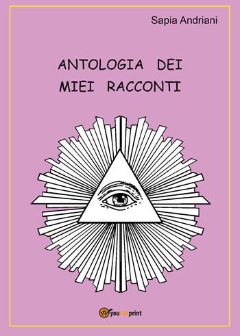 Antologia dei miei racconti - Sapia Andriani - Libro Youcanprint 2020 | Libraccio.it