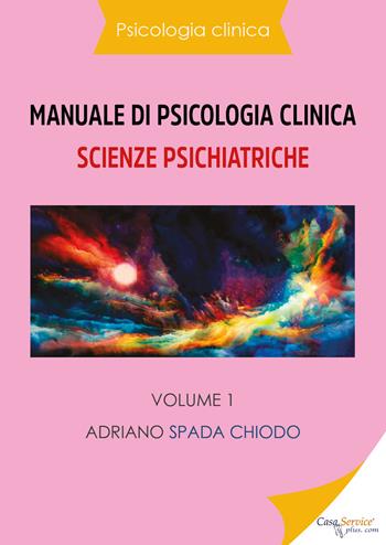 Manuale di psicologia clinica. Scienze psichiatriche. Vol. 1 - Adriano Spada Chiodo - Libro Youcanprint 2020 | Libraccio.it