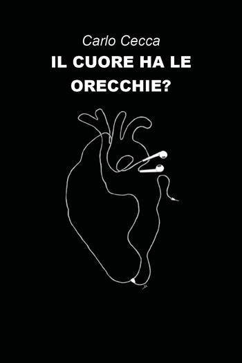 Il cuore ha le orecchie? - Carlo Cecca - Libro Youcanprint 2020 | Libraccio.it