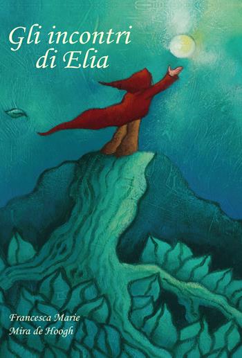 Gli incontri di Elia. Ediz. illustrata - Mira De Hoogh, Francesca Marie - Libro Youcanprint 2020 | Libraccio.it