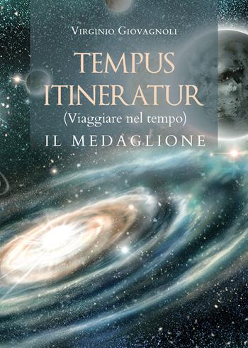 Tempus itineratur (viaggiare nel tempo). Il medaglione - Virginio Giovagnoli - Libro Youcanprint 2020 | Libraccio.it
