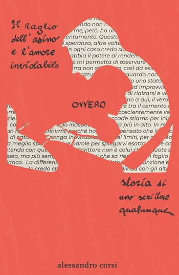Il raglio dell'asino e l'amore inviolabile ovvero storia di uno scrittore qualunque - Alessandro Corsi - Libro Youcanprint 2020 | Libraccio.it