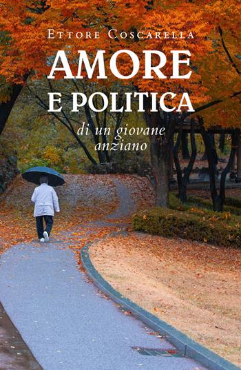Amore e politica di un giovane anziano - Ettore Coscarella - Libro Youcanprint 2020 | Libraccio.it