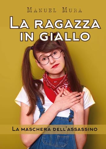 La maschera dell'assassino. La ragazza in giallo - Manuel Mura - Libro Youcanprint 2020 | Libraccio.it