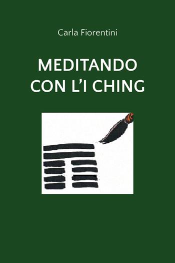 Meditando con l'I Ching - Carla Fiorentini - Libro Youcanprint 2020 | Libraccio.it