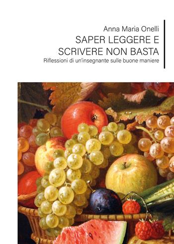 Saper leggere e scrivere non basta. Riflessioni di un'insegnante sulle buone maniere - Anna Maria Onelli - Libro Youcanprint 2020 | Libraccio.it