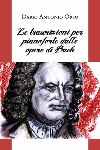 Le trascrizioni per pianoforte dalle opere di Bach - Dario Antonio Orso - Libro Youcanprint 2020 | Libraccio.it