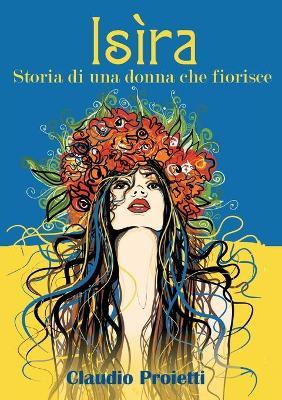 Isìra. (Storia di una donna che fiorisce) - Claudio Proietti - Libro Youcanprint 2020 | Libraccio.it