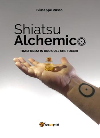 Shiatsu alchemico. Trasforma in oro quel che tocchi - Giuseppe Russo - Libro Youcanprint 2020 | Libraccio.it