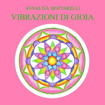 Vibrazioni di gioia - Annalisa Bottarelli - Libro Youcanprint 2020 | Libraccio.it