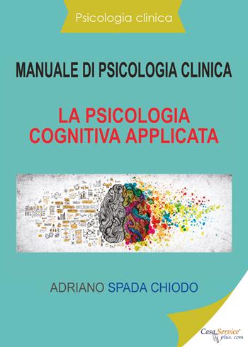 Manuale di psicologia clinica. La psicologia cognitiva applicata - Adriano Spada Chiodo - Libro Youcanprint 2020 | Libraccio.it