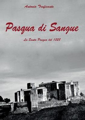 Pasqua di sangue. La Santa Pasqua del 1528 - Antonio Traficante - Libro Youcanprint 2020 | Libraccio.it