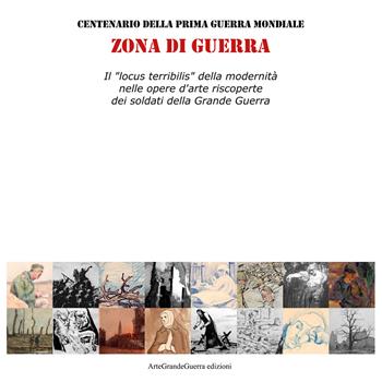 Zona di guerra. Il «locus terribilis» della modernità nelle opere d'arte riscoperte dei soldati della Grande Guerra. Ediz. illustrata - Dario Malini, Carol Morganti - Libro Youcanprint 2020 | Libraccio.it