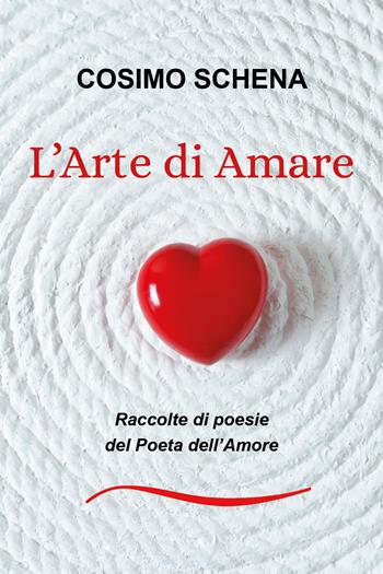 L' arte di amare. Raccolte di poesie del poeta dell'amore - Cosimo Schena - Libro Youcanprint 2020 | Libraccio.it