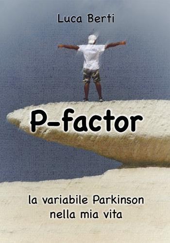 P-factor. La variabile Parkinson nella mia vita - Luca Berti - Libro Youcanprint 2020 | Libraccio.it