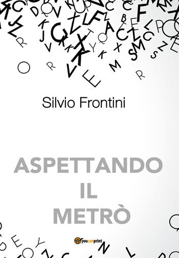 Aspettando il metrò - Silvio Frontini - Libro Youcanprint 2020 | Libraccio.it