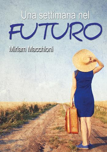 Una settimana nel futuro - Miriam Macchioni - Libro Youcanprint 2020 | Libraccio.it