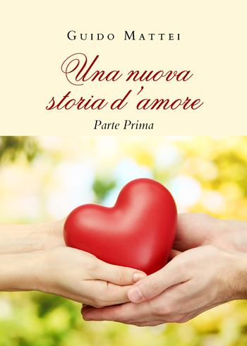 Una nuova storia d'amore. Parte prima - Guido Mattei - Libro Youcanprint 2020 | Libraccio.it