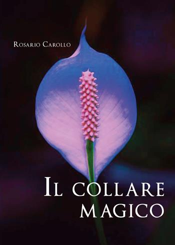 Il collare magico - Rosario Carollo - Libro Youcanprint 2020 | Libraccio.it