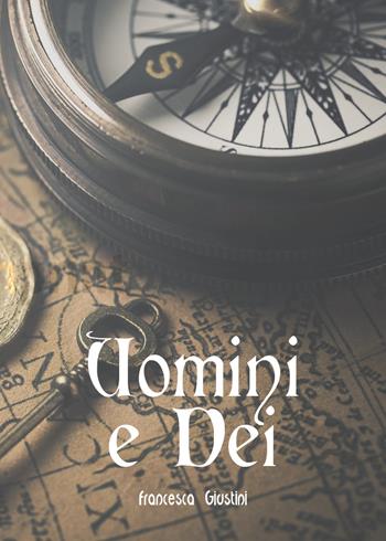 Uomini e dei - Francesca Giustini - Libro Youcanprint 2020 | Libraccio.it