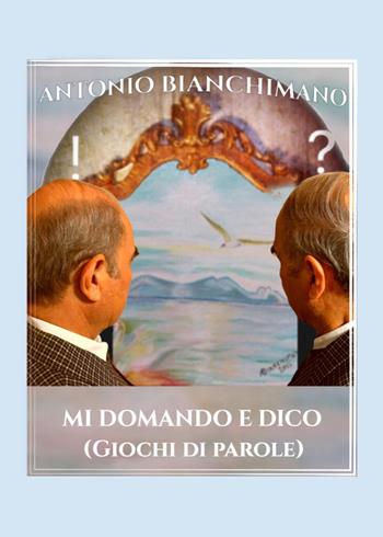 Mi domando e dico (giochi di parole) - Antonio Bianchimano - Libro Youcanprint 2020 | Libraccio.it
