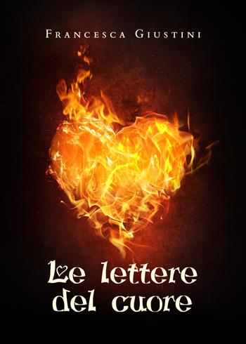 Le lettere del cuore - Francesca Giustini - Libro Youcanprint 2020 | Libraccio.it