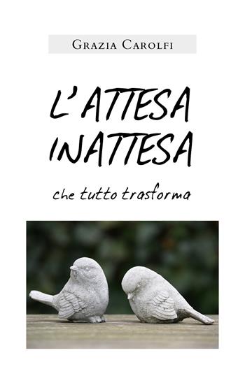 L' attesa inattesa che tutto trasforma - Grazia Carolfi - Libro Youcanprint 2020 | Libraccio.it