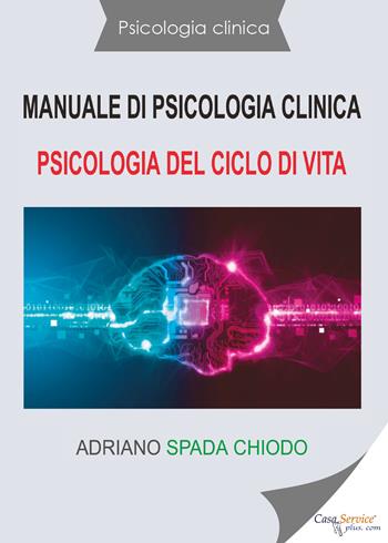 Manuale di psicologia clinica. Psicologia del ciclo di vita - Adriano Spada Chiodo - Libro Youcanprint 2020 | Libraccio.it