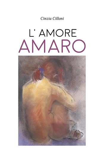 L' amore amaro - Cinzia Cilloni - Libro Youcanprint 2020 | Libraccio.it