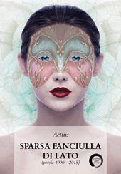 Sparsa fanciulla di lato (poesie 1990-2015)