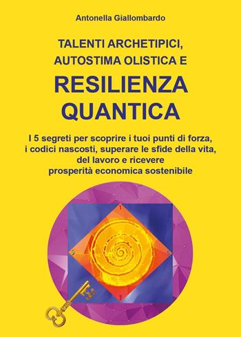 Talenti archetipici, autostima olistica e resilienza quantica - Antonella Giallombardo - Libro Youcanprint 2020 | Libraccio.it