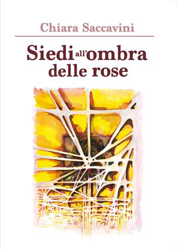 Siedi all'ombra delle rose - Chiara Saccavini - Libro Youcanprint 2020 | Libraccio.it