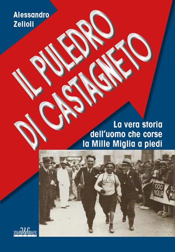 Il puledro di Castagneto. La vera storia dell'uomo che corse la Mille Miglia a piedi - Alessandro Zelioli - Libro Youcanprint 2020 | Libraccio.it