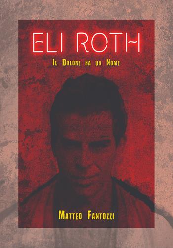 Eli Roth. Il dolore ha un nome - Matteo Fantozzi - Libro Youcanprint 2020 | Libraccio.it