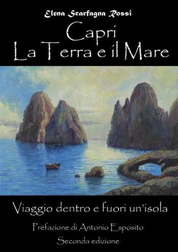 Capri. La terra e il mare. Viaggio dentro e fuori un'isola - Elena Scarfagna Rossi - Libro Youcanprint 2020 | Libraccio.it