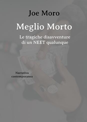 Meglio morto. Le tragiche disavventure di un neet qualunque - Joe Moro - Libro Youcanprint 2020 | Libraccio.it