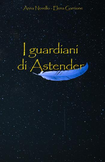 I guardiani di Astender - Elena Garrione, Anna Novello - Libro Youcanprint 2020 | Libraccio.it
