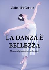 La danza è bellezza. Manuale d'arte per giovani danzatori