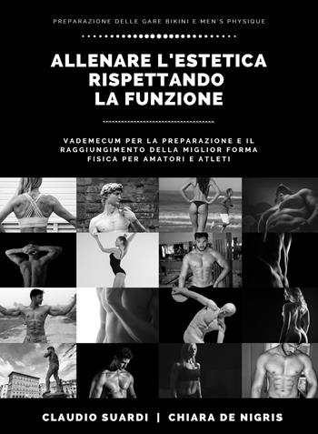 Allenare l'estetica rispettando la funzione vademecum per la preparazione e il raggiungimento della miglior forma fisica per amatori e atleti - Claudio Suardi, Chiara De Nigris - Libro Youcanprint 2020 | Libraccio.it