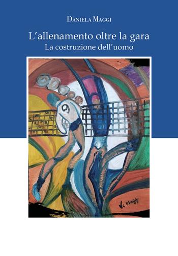 L' allenamento oltre la gara. La costruzione dell'uomo - Daniela Maggi - Libro Youcanprint 2020 | Libraccio.it
