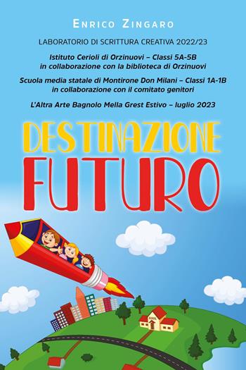 Destinazione futuro. Laboratorio di scrittura creativa 2022-23 - Enrico Zingaro - Libro Youcanprint 2023 | Libraccio.it