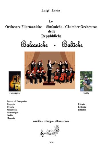 Le orchestre filarmoniche, sinfoniche e le chamber orchestras delle repubbliche balcaniche e baltiche. Nascita, sviluppo, affermazione - Luigi Lavia - Libro Youcanprint 2020 | Libraccio.it