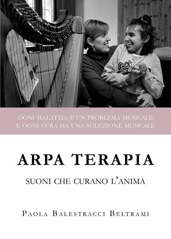 Arpa terapia. Suoni che curano l'anima - Paola Balestracci Beltrami - Libro Youcanprint 2020 | Libraccio.it