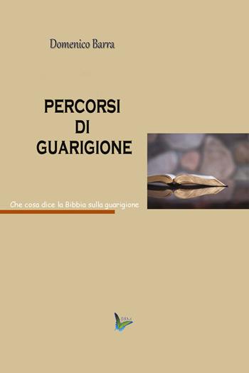 Percorsi di guarigione. Che cosa dice la Bibbia sulla guarigione - Domenico Barra - Libro Youcanprint 2020 | Libraccio.it