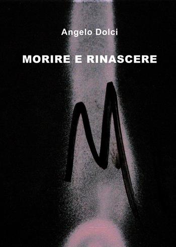 Morire e rinascere - Angelo Dolci - Libro Youcanprint 2020 | Libraccio.it