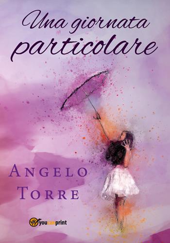 Una giornata particolare - Angelo Torre - Libro Youcanprint 2020 | Libraccio.it